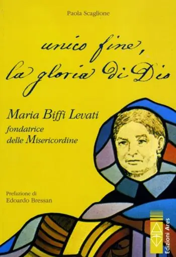 Unico fine, la gloria di Dio. Maria Biffi Levati fondatrice delle Misercordine Soddisfatti O Rimborsati