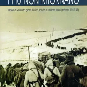 I più non ritornano. Diario di ventotto giorni in una sacca sul fronte russo (inverno 1942-43) Consegna Rapida
