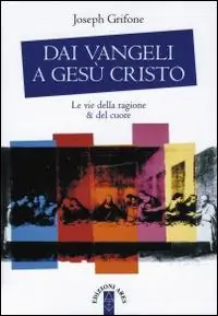 Dai Vangeli a Gesù Cristo. Le vie della ragione & del cuore Bestseller