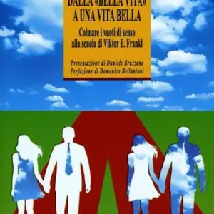Dalla «bella vita» a una vita bella. Colmare i vuoti di senso alla scuola di Viktor E. Frankl Reso Gratuito