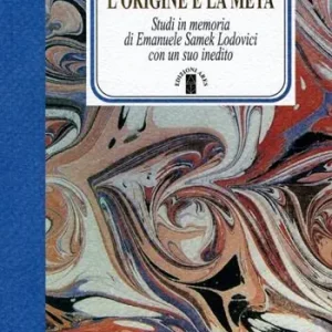 L‘origine e la meta. Studi in memoria di Emanuele Samek Lodovici con un suo inedito Offerta Lampo