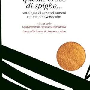 Affare Benedici questa croce di spighe... Antologia di scrittori armeni vittime del genocidio