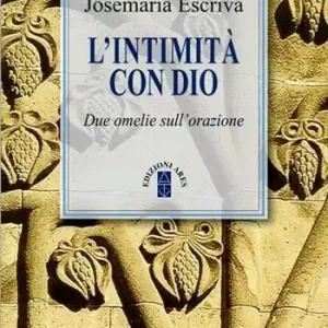 L‘intimità con Dio. Due omelie sull‘orazione. Nuova ediz. Acquista Ora