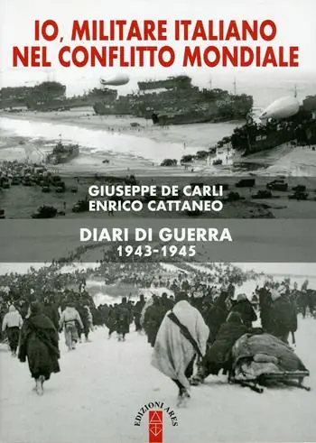 Io, militare italiano nel conflitto mondiale. Diari di guerra 1943-1945 Direttamente Dal Produttore