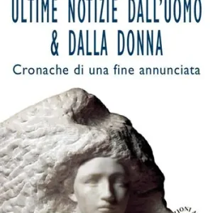 Ultime notizie dall‘uomo & dalla donna. Cronache di una fine annunciata Prezzo Di Fabbrica