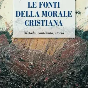 Ultime Pezzi Le fonti della morale cristiana. Metodo, contenuto, storia