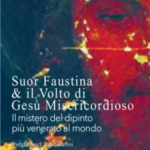 Offerta Limitata Suor Faustina & il volto di Gesù misericordioso. Il mistero del dipinto più venerato al mondo