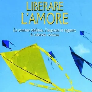 Prezzo Basso Liberare l‘amore. La comune idolatria, l‘angoscia in agguato, la salvezza cristiana