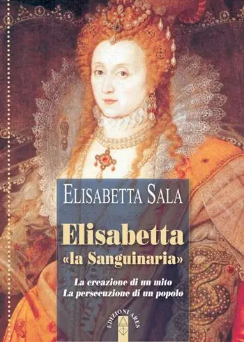 Elisabetta «la Sanguinaria». La creazione di un mito. La persecuzione di un popolo Nuova Collezione