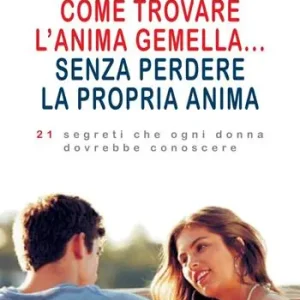 Come trovare l‘anima gemella... senza perdere la propria anima. 21 segreti che ogni donna dovrebbe conoscere Promozione