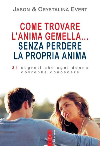 Come trovare l‘anima gemella... senza perdere la propria anima. 21 segreti che ogni donna dovrebbe conoscere Promozione
