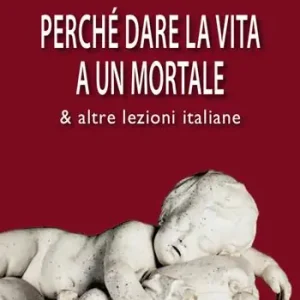 Perché dare la vita a un mortale & altre lezioni italiane Promozione Esclusiva