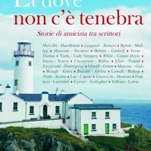 Là dove non c‘è tenebra. Storie di amicizia tra scrittori Esclusivo