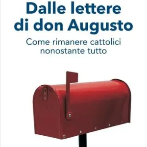 Dalle lettere di don Augusto. Come rimanere cattolici nonostante tutto Subito Disponibile