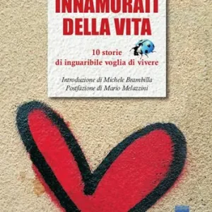 Innamorati della vita. 10 storie di inguaribile voglia di vivere Spedizione Espresso