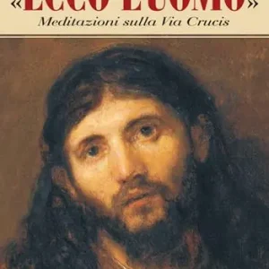 Ecco l‘Uomo. Meditazioni sulla Via Crucis Reso Gratuito