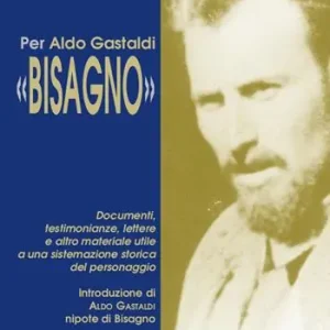 Per Aldo Gastaldi «Bisagno». Documenti, testimonianze, lettere e altro materiale utile ad una sistemazione storica del personaggio Reso Gratuito