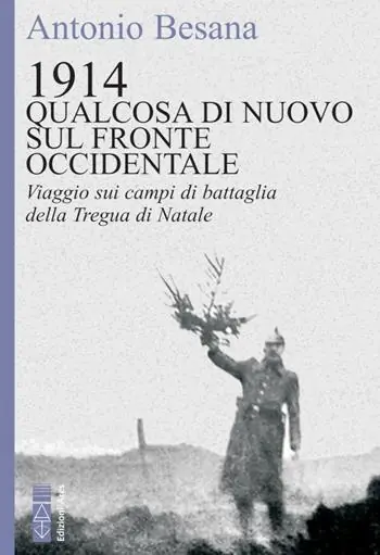 Più Venduto 1914. Qualcosa di nuovo sul Fronte occidentale. Viaggio sui campi di battaglia della Tregua di Natale