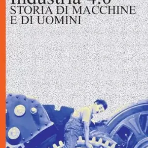 Industria 4.0. Storia di macchine e di uomini Offerta Lampo