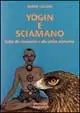 Non Perdere Yogin e sciamano. Guida alla conoscenza e alla pratica sciamanica