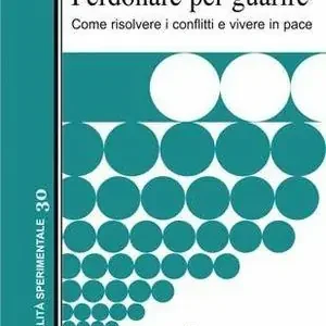 Perdonare per guarire. Come risolvere i conflitti e vivere in pace Novità