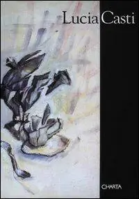 Lucia Casti. Catalogo della mostra (Milano, 1997). Ediz. illustrata Sconto