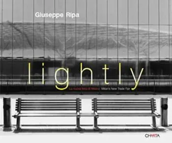 Lightly. La nuova fiera di Milano-Milan‘s New Trade Fair. Catalogo della mostra (Milano, 4 marzo-30 aprile 2008). Ediz. bilingue Bestseller