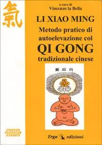 Ordina Subito Li Xiao Ming. Metodo pratico di autoelevazione col qi gong tradizionale cinese