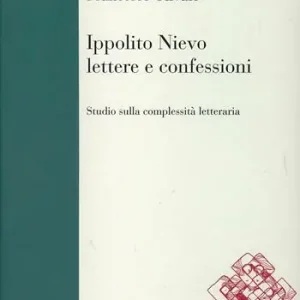 Ippolito Nievo, Lettere e Confessioni. Studio sulla complessità letteraria Compra Oggi Stesso