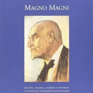 Magno magni. Milano, Vicenza, Agordo e ritorno. Le tappe dell‘itinerario di un pioniere della moderna industria chimica italiana Prezzo Di Fabbrica