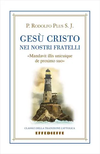 Gesù Cristo nei nostri fratelli. «Mandavit illis unicuique de proximo suo» Popolare