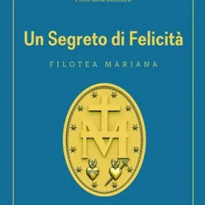 Promozione Esclusiva Un segreto di felicità. Filotea mariana