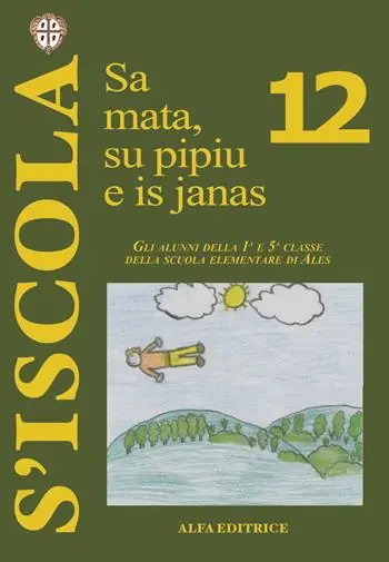 Sa mata, su pipiu e is janas. Gli alunni della 1ª e 5ª classe della scuola elementare di Ales. Ediz. italiana e sarda Ultime Pezzi
