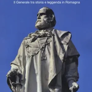 Trafila Garibaldi. Il generale tra storia e leggenda in Romagna Acquista Ora