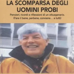 Novità La scomparsa degli uomini probi. Pensieri, ricordi e riflessioni di un ottuagenario. (Fare il bene, perbene, conviene…a tutti)