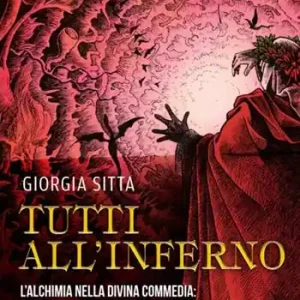 Subito Disponibile Tutti all‘Inferno. L‘alchimia nella Divina Commedia il viaggio dell‘uomo verso sé