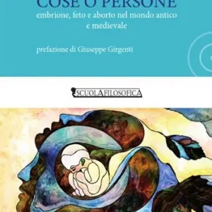 Cose o persone. Embrione, feto e aborto nel mondo antico e medievale A Buon Prezzo