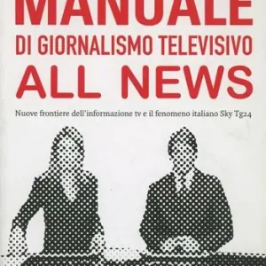 Quantità Limitata Manuale di giornalismo televisivo all news. Nuove frontiere dell‘informazione tv e il fenomeno italiano Sky Tg24