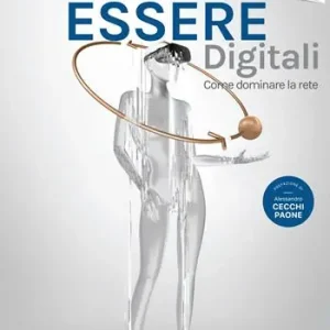 Essere digitali. Come dominare la rete Promozione Esclusiva