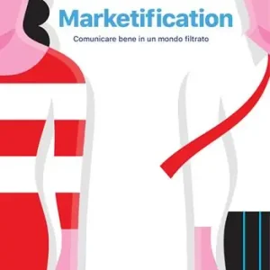 Marketification. Comunicare bene in un mondo filtrato Ultimissimo Modello