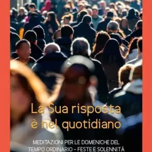 La sua risposta è nel quotidiano. Meditazioni per le domeniche del tempo ordinario. Feste e solennità Novità