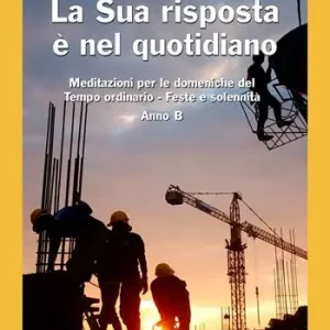 La La sua risposta è nel quotidiano. Meditazioni per le domeniche del tempo ordinario. Feste e solennità. Anno B Vendita Finale