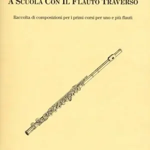 Nuovo Arrivo A scuola con il flauto traverso. Raccolta di composizioni per i primi corsi per uno e più flauti