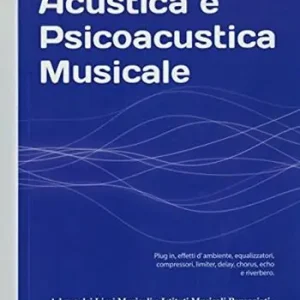 Acustica e psicoacustica musicale. Plug in, effetti d‘ambiente, equalizzatori, compressori. Per le Scuole superiori Compra Oggi Stesso