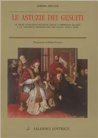 Compra Oggi Stesso Le astuzie dei gesuiti. Le false istruzioni segrete della Compagnia di Gesù e la polemica antigesuitica nei secoli XVII e XVIII