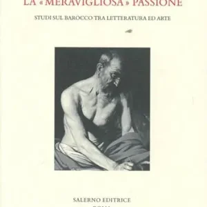 La «meravigliosa» passione. Studi sul barocco tra letteratura e arte Popolare