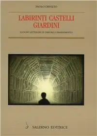 Labirinti, castelli, giardini. Luoghi letterari di orrore e smarrimento Direttamente Dal Produttore