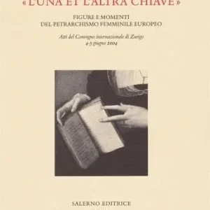Pagamento Sicuro «L‘una e l‘altra chiave». Figure e momenti del petrarchismo femminile europeo. Atti del Convegno internazionale (Zurigo, 4-5 giugno 2004)