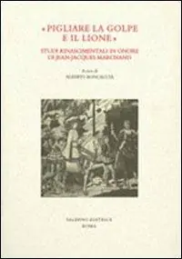 Novità «Pigliare la golpe e il lione». Studi rinascimentali in onore di Jean-Jaques Marchand