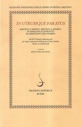 In utrumque paratum. Aretino e Arezzo, Aretino a Arezzo in margine al ritratto di Sebastiano del Piombo. Atti del Colloquio Internazionale (Arezzo, 21 ottobre 2006) Soddisfatti O Rimborsati